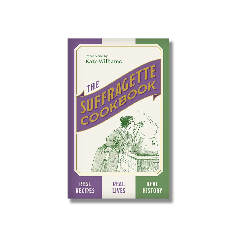 The Suffragette Cookbook: Real Recipes, Real Lives Real History